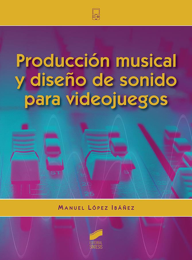 PRODUCCIÓN MUSICAL Y DISEÑO DE SONIDO PARA VIDEOJUEGOS_ISBN:9788413570563